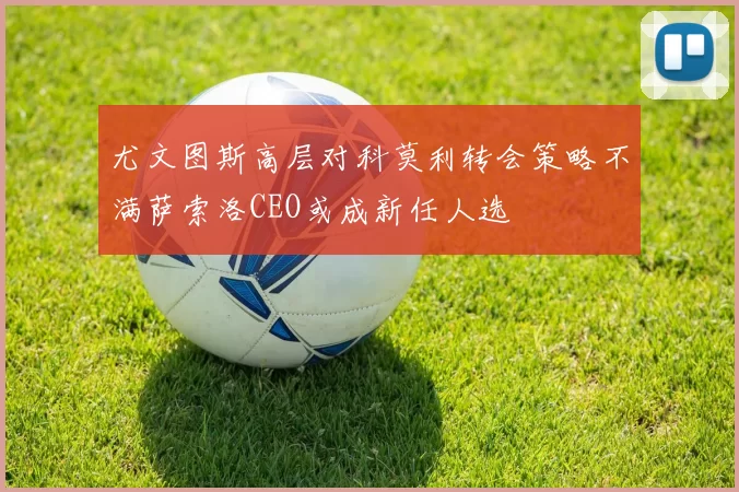 尤文图斯高层对科莫利转会策略不满萨索洛CEO或成新任人选