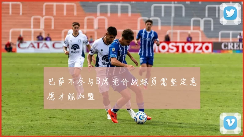 巴萨不参与B席竞价战球员需坚定意愿才能加盟